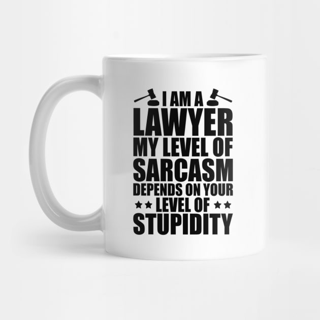 Lawyer - I am a lawyer my level of sarcasm depends on your level of stupidity by KC Happy Shop